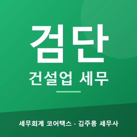 검단 건설업 세무 - 세무회계 코어택스 김주용 세무사