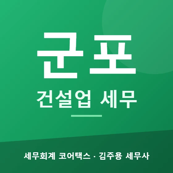 군포 건설업 세무 - 세무회계 코어택스 김주용 세무사