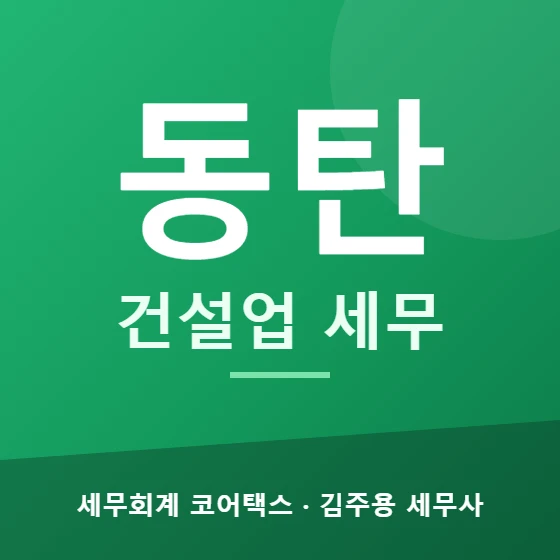 동탄 건설업 세무 - 세무회계 코어택스 김주용 세무사