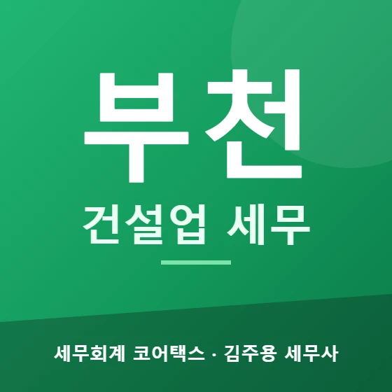 부천 건설업 세무 - 세무회계 코어택스 김주용 세무사