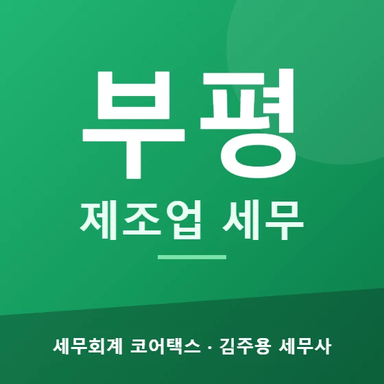 부평 제조업 세무 - 세무회계 코어택스 김주용 세무사